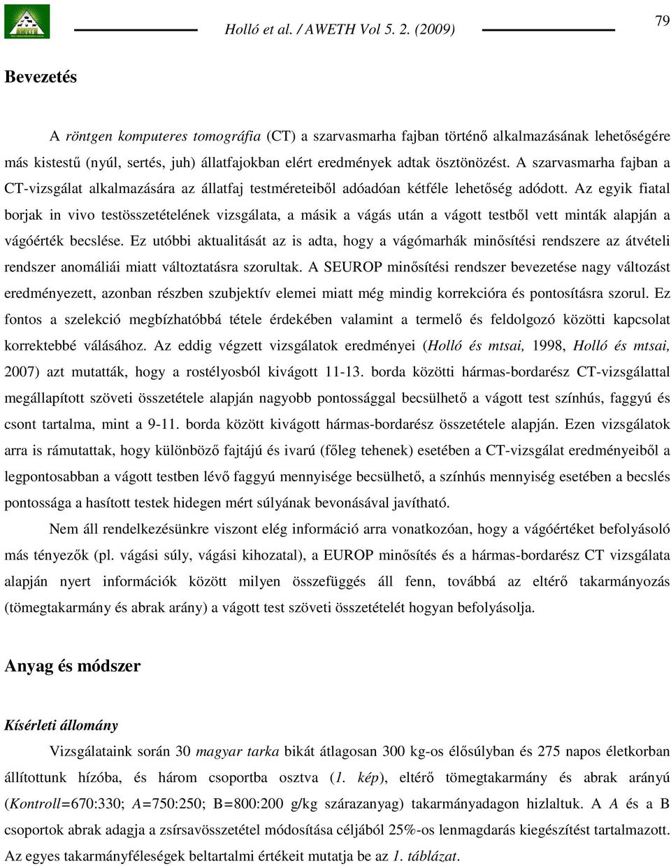 Az egyik fiatal borjak in vivo testösszetételének vizsgálata, a másik a vágás után a vágott testbıl vett minták alapján a vágóérték becslése.