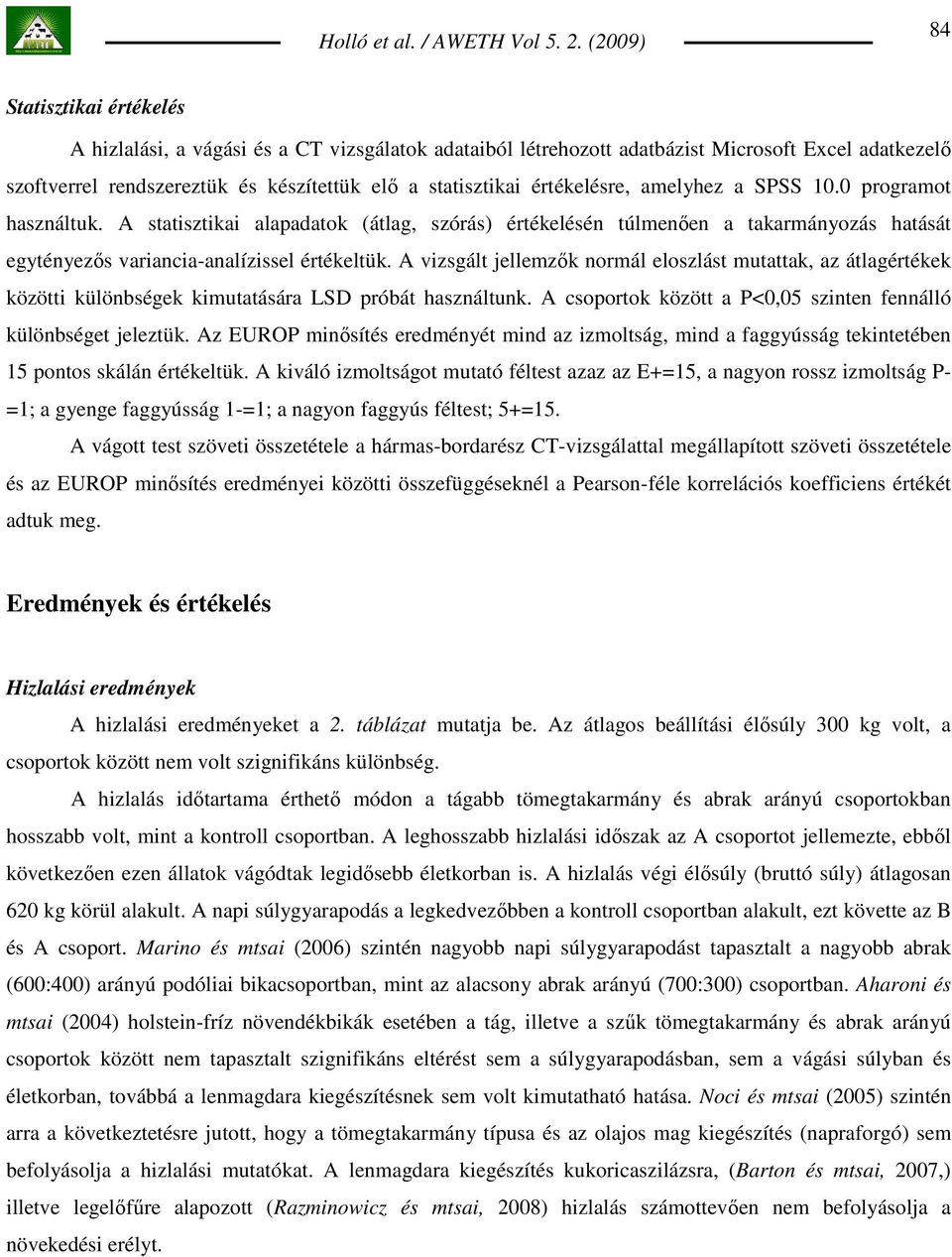 A vizsgált jellemzık normál eloszlást mutattak, az átlagértékek közötti különbségek kimutatására LSD próbát használtunk. A csoportok között a P<0,05 szinten fennálló különbséget jeleztük.