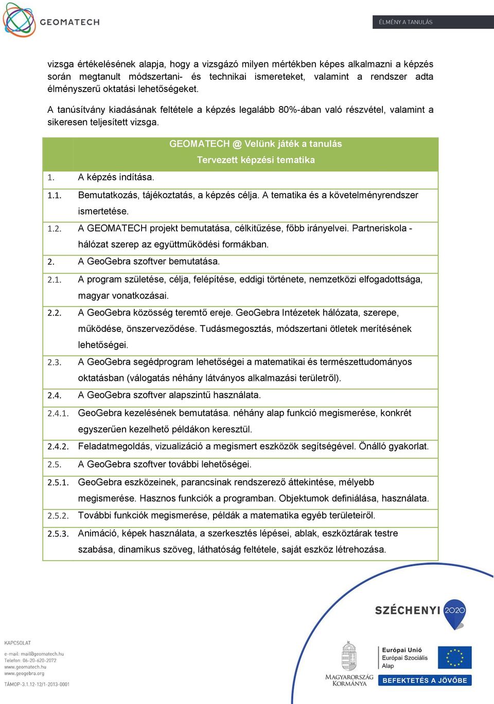 GEOMATECH @ Velünk játék a tanulás Tervezett képzési tematika 1.1. Bemutatkozás, tájékoztatás, a képzés célja. A tematika és a követelményrendszer ismertetése. 1.2.