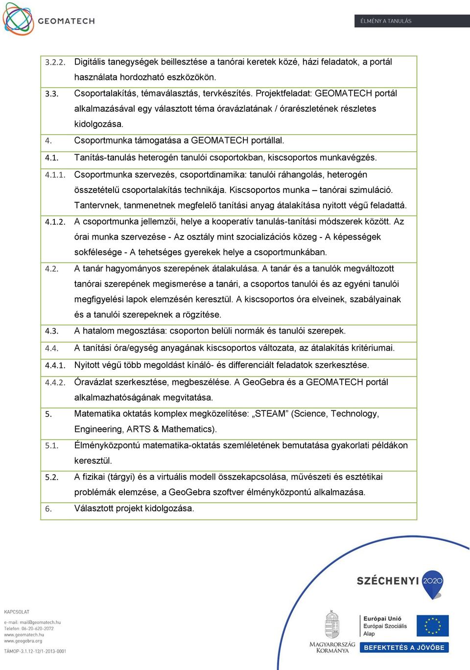 Tanítás-tanulás heterogén tanulói csoportokban, kiscsoportos munkavégzés. 4.1.1. Csoportmunka szervezés, csoportdinamika: tanulói ráhangolás, heterogén összetételű csoportalakítás technikája.