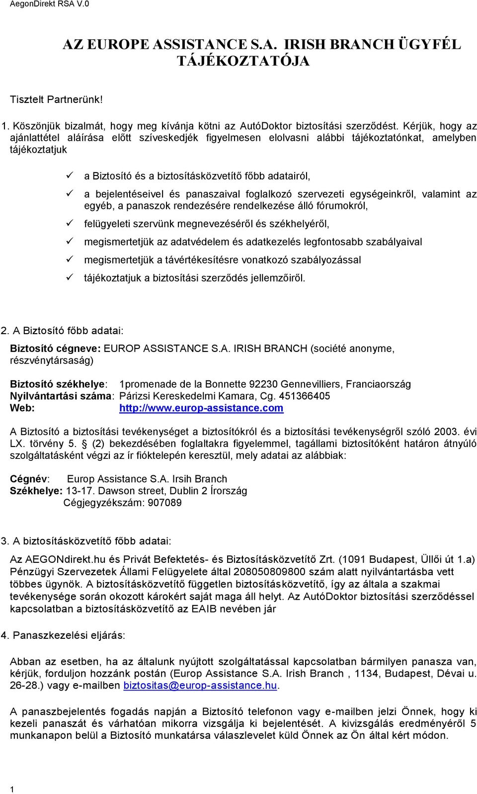 panaszaival foglalkozó szervezeti egységeinkről, valamint az egyéb, a panaszok rendezésére rendelkezése álló fórumokról, felügyeleti szervünk megnevezéséről és székhelyéről, megismertetjük az