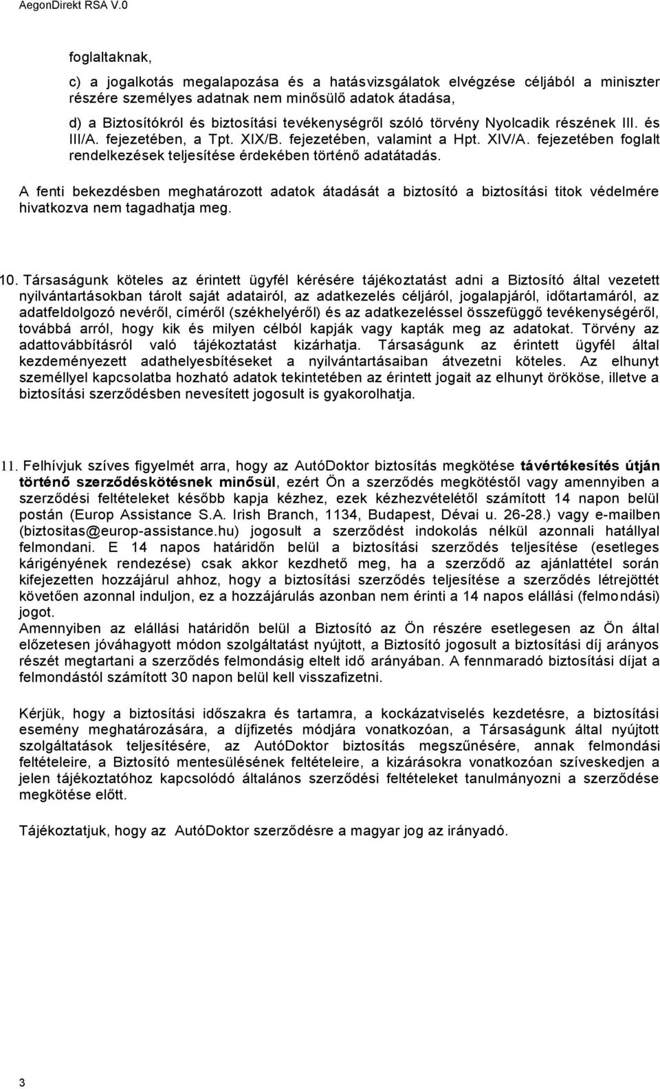 A fenti bekezdésben meghatározott adatok átadását a biztosító a biztosítási titok védelmére hivatkozva nem tagadhatja meg. 10.