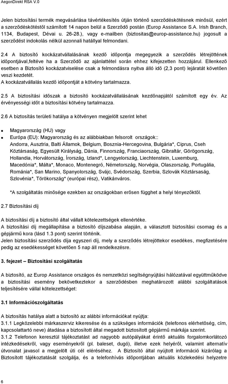 -28.), vagy e-mailben (biztositas@europ-assistance.hu) jogosult a szerződést indokolás nélkül azonnali hatállyal felmondani. 2.