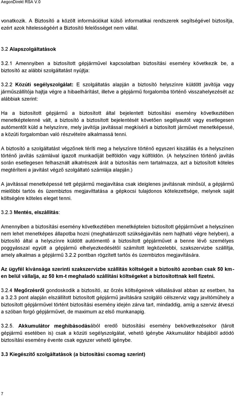 1 Amennyiben a biztosított gépjárművel kapcsolatban biztosítási esemény következik be, a biztosító az alábbi szolgáltatást nyújtja: 3.2.