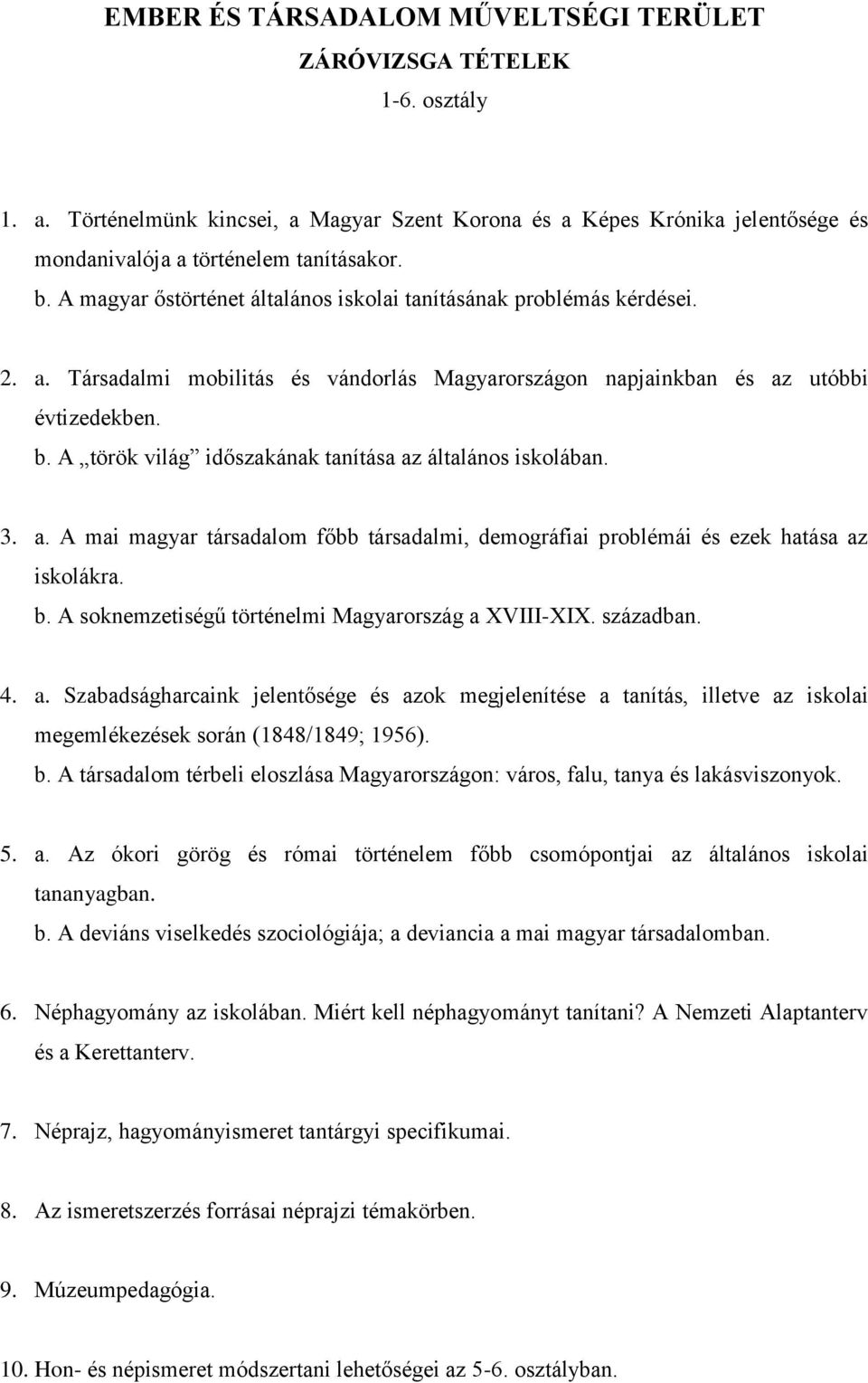 A török világ időszakának tanítása az általános iskolában. 3. a. A mai magyar társadalom főbb társadalmi, demográfiai problémái és ezek hatása az iskolákra. b.