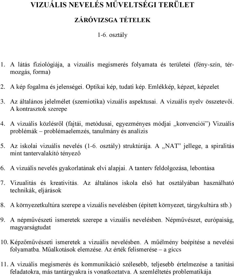 A vizuális közlésről (fajtái, metódusai, egyezményes módjai konvenciói ) Vizuális problémák problémaelemzés, tanulmány és analízis 5. Az iskolai vizuális nevelés () struktúrája.