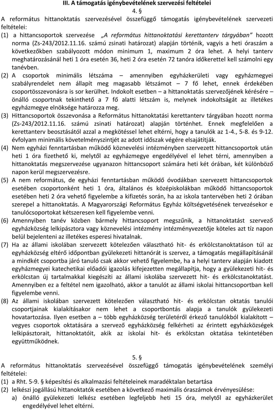 (Zs-243/2012.11.16. számú zsinati határozat) alapján történik, vagyis a heti óraszám a következőkben szabályozott módon minimum 1, maximum 2 óra lehet.