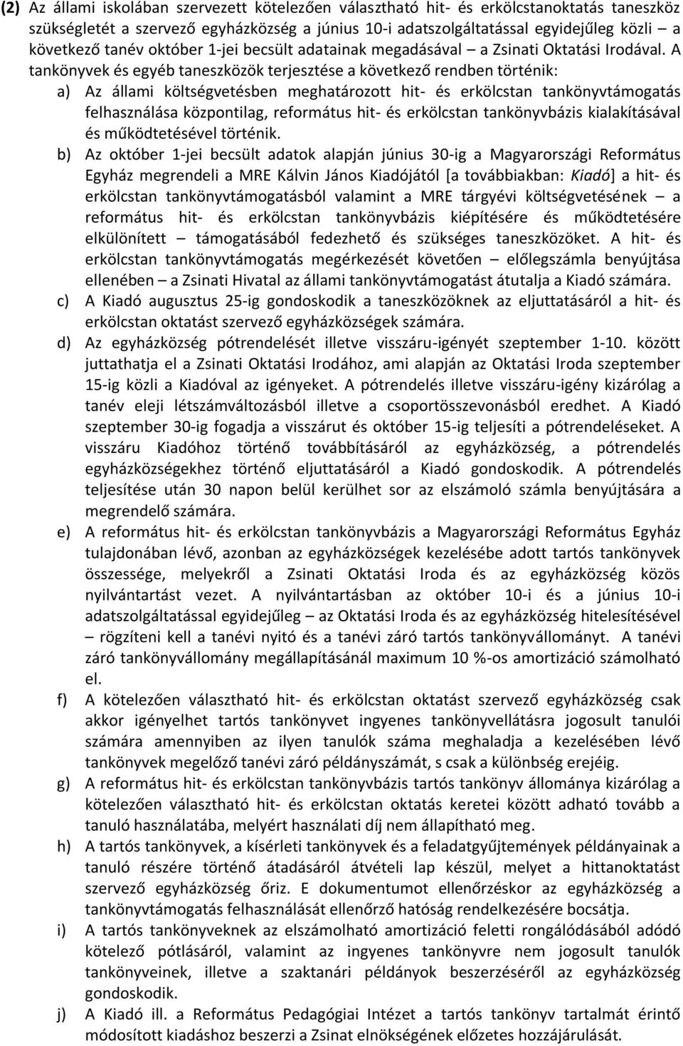 A tankönyvek és egyéb taneszközök terjesztése a következő rendben történik: a) Az állami költségvetésben meghatározott hit- és erkölcstan tankönyvtámogatás felhasználása központilag, református hit-