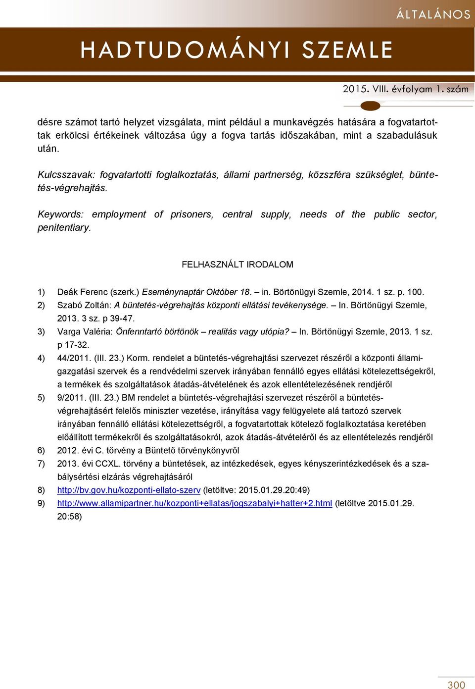 Keywords: employment of prisoners, central supply, needs of the public sector, penitentiary. FELHASZNÁLT IRODALOM 1) Deák Ferenc (szerk.) Eseménynaptár Október 18. in. Börtönügyi Szemle, 2014. 1 sz.