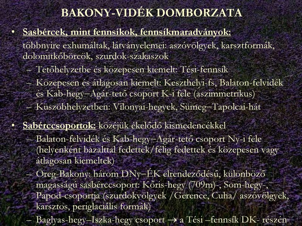 formák) Baglyas-hegy Iszka-hegy csoport a Tési fennsík DK- részén BAKONY-VIDÉK DOMBORZATA Sasbércek, mint fennsíkok, fennsíkmaradványok: többnyire exhumáltak, látványelemei: aszóvölgyek,