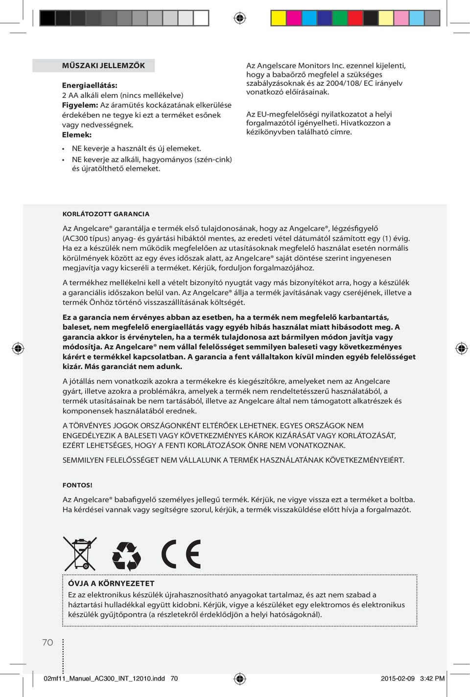 ezennel kijelenti, hogy a babaőrző megfelel a szükséges szabályzásoknak és az 2004/108/ EC irányelv vonatkozó előírásainak. Az EU-megfelelőségi nyilatkozatot a helyi forgalmazótól igényelheti.