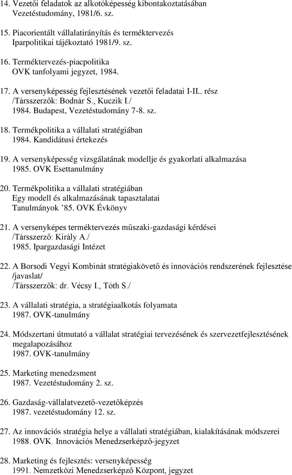 sz. 18. Termékpolitika a vállalati stratégiában 1984. Kandidátusi értekezés 19. A versenyképesség vizsgálatának modellje és gyakorlati alkalmazása 1985. OVK Esettanulmány 20.