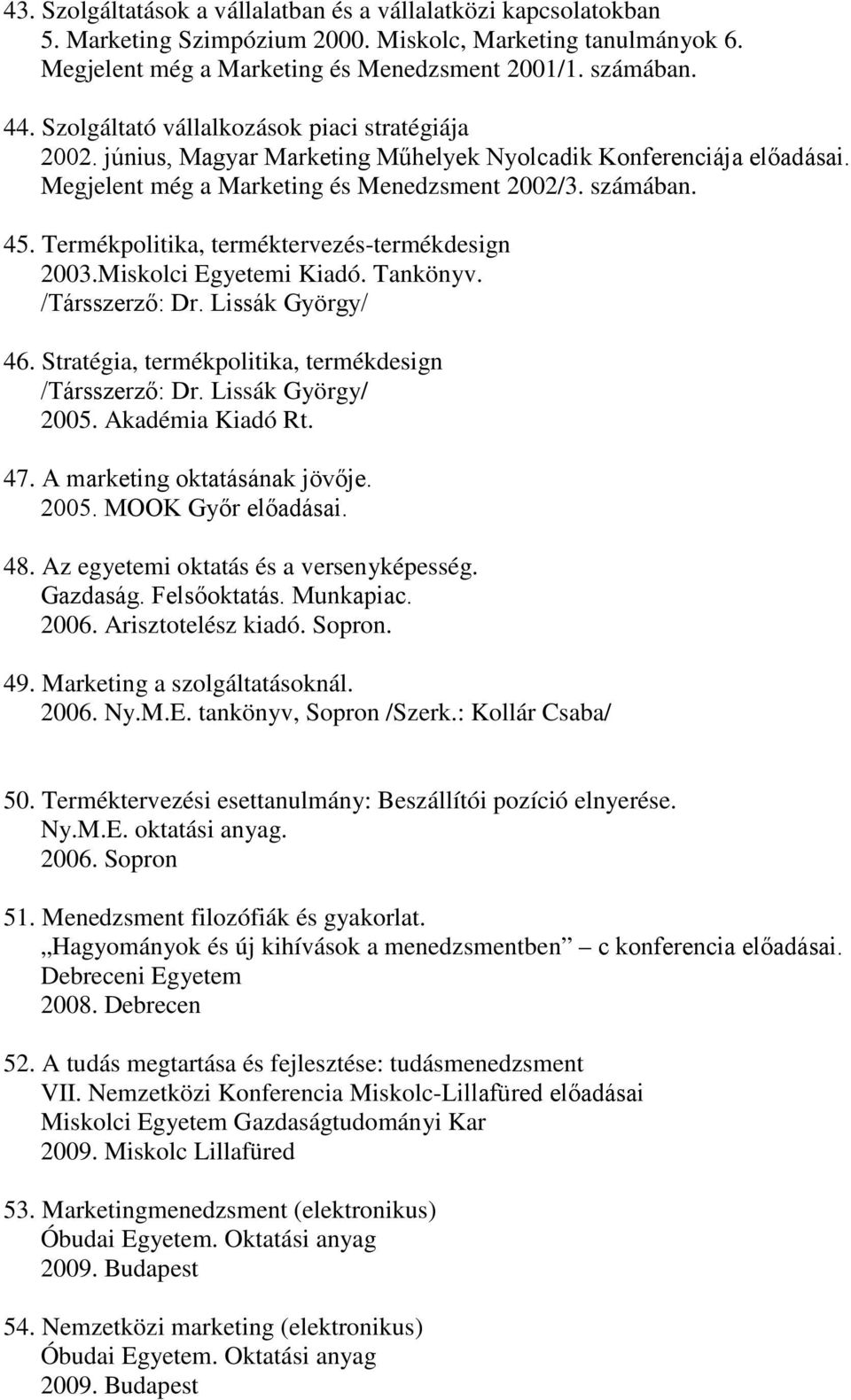 Termékpolitika, terméktervezés-termékdesign 2003.Miskolci Egyetemi Kiadó. Tankönyv. /Társszerző: Dr. Lissák György/ 46. Stratégia, termékpolitika, termékdesign /Társszerző: Dr. Lissák György/ 2005.