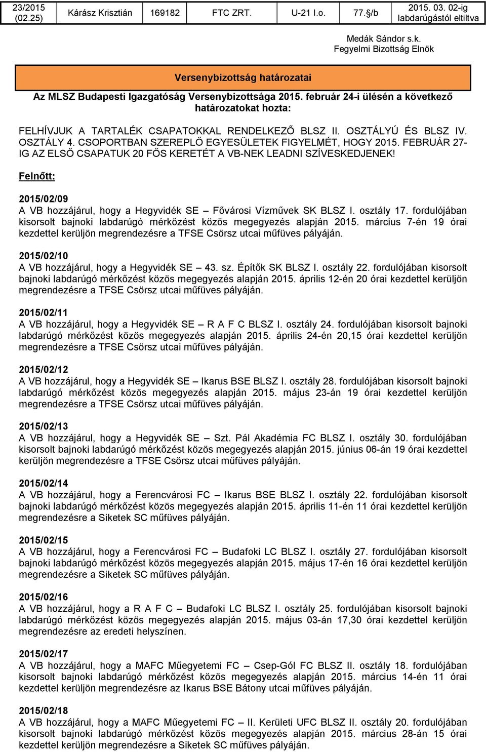 február 24-i ülésén a következő határozatokat hozta: FELHÍVJUK A TARTALÉK CSAPATOKKAL RENDELKEZŐ BLSZ II. OSZTÁLYÚ ÉS BLSZ IV. OSZTÁLY 4. CSOPORTBAN SZEREPLŐ EGYESÜLETEK FIGYELMÉT, HOGY 2015.