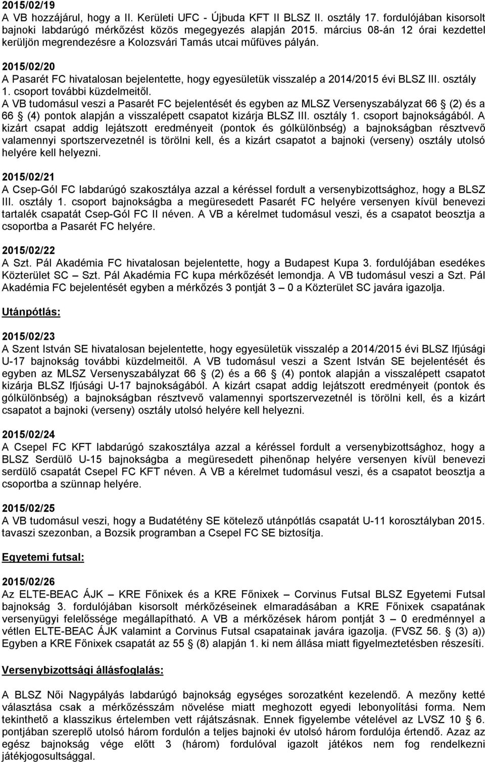 osztály 1. csoport további küzdelmeitől. A VB tudomásul veszi a Pasarét FC bejelentését és egyben az MLSZ Versenyszabályzat 66 (2) és a 66 (4) pontok alapján a visszalépett csapatot kizárja BLSZ III.