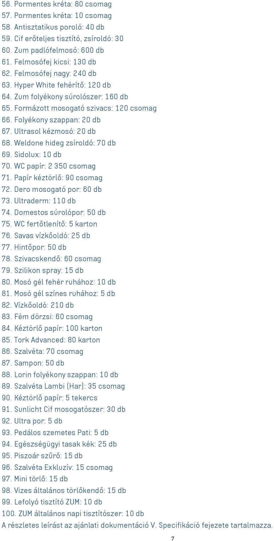 Weldone hideg zsíroldó: 70 db 69. Sidolux: 10 db 70. WC papír: 2 350 csomag 71. Papír kéztörlő: 90 csomag 72. Dero mosogató por: 60 db 73. Ultraderm: 110 db 74. Domestos súrolópor: 50 db 75.