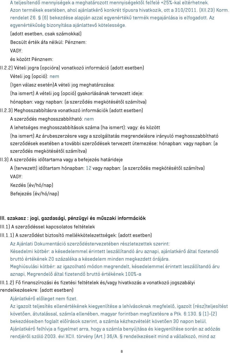 (adott esetben, csak számokkal) Becsült érték áfa nélkül: Pénznem: VAGY: és között Pénznem: II.2.