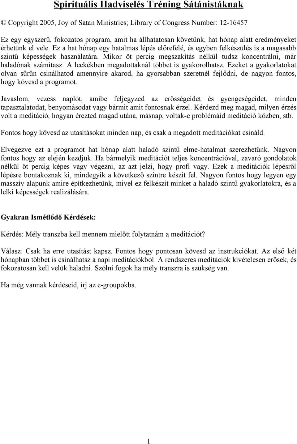 Mikor öt percig megszakítás nélkül tudsz koncentrálni, már haladónak számítasz. A leckékben megadottaknál többet is gyakorolhatsz.