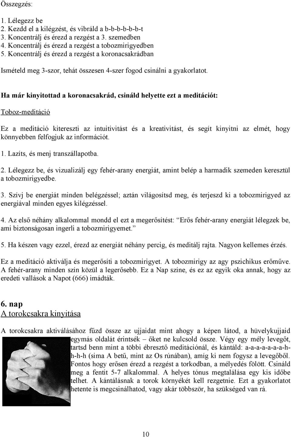 Ha már kinyitottad a koronacsakrád, csináld helyette ezt a meditációt: Toboz-meditáció Ez a meditáció kitereszti az intuitivitást és a kreativitást, és segít kinyitni az elmét, hogy könnyebben