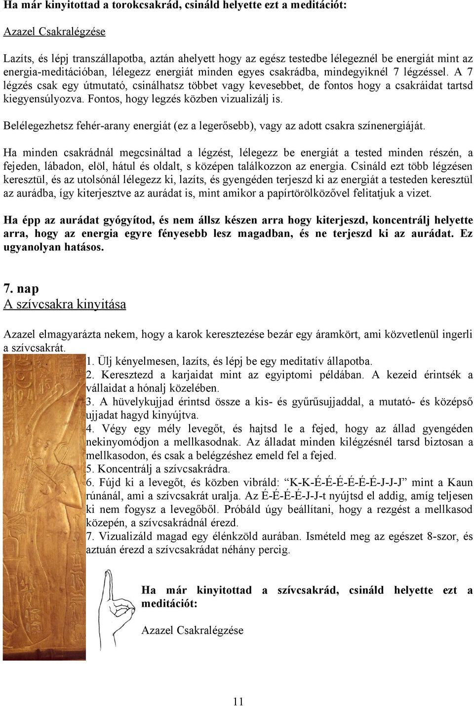 A 7 légzés csak egy útmutató, csinálhatsz többet vagy kevesebbet, de fontos hogy a csakráidat tartsd kiegyensúlyozva. Fontos, hogy legzés közben vizualizálj is.