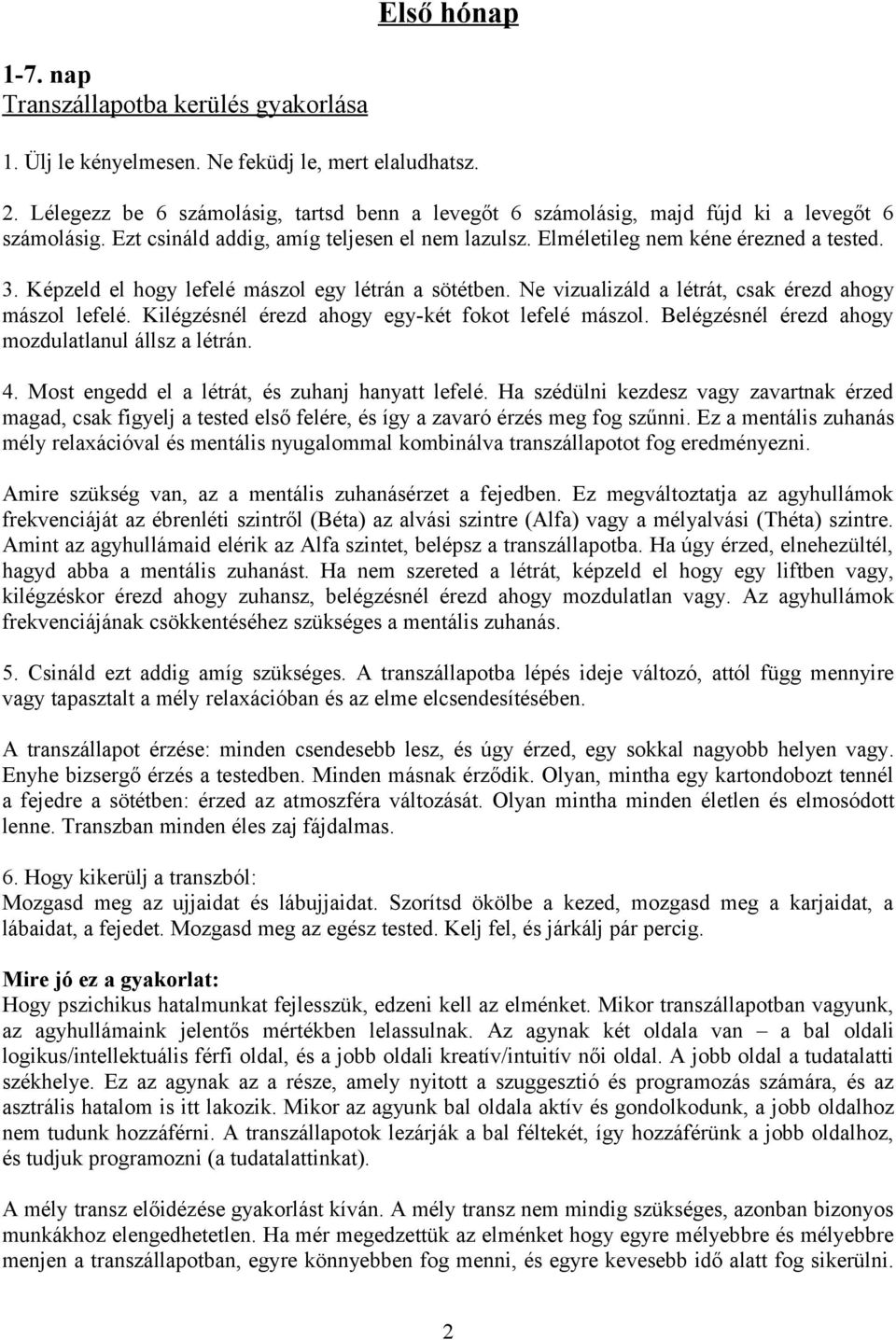 Képzeld el hogy lefelé mászol egy létrán a sötétben. Ne vizualizáld a létrát, csak érezd ahogy mászol lefelé. Kilégzésnél érezd ahogy egy-két fokot lefelé mászol.