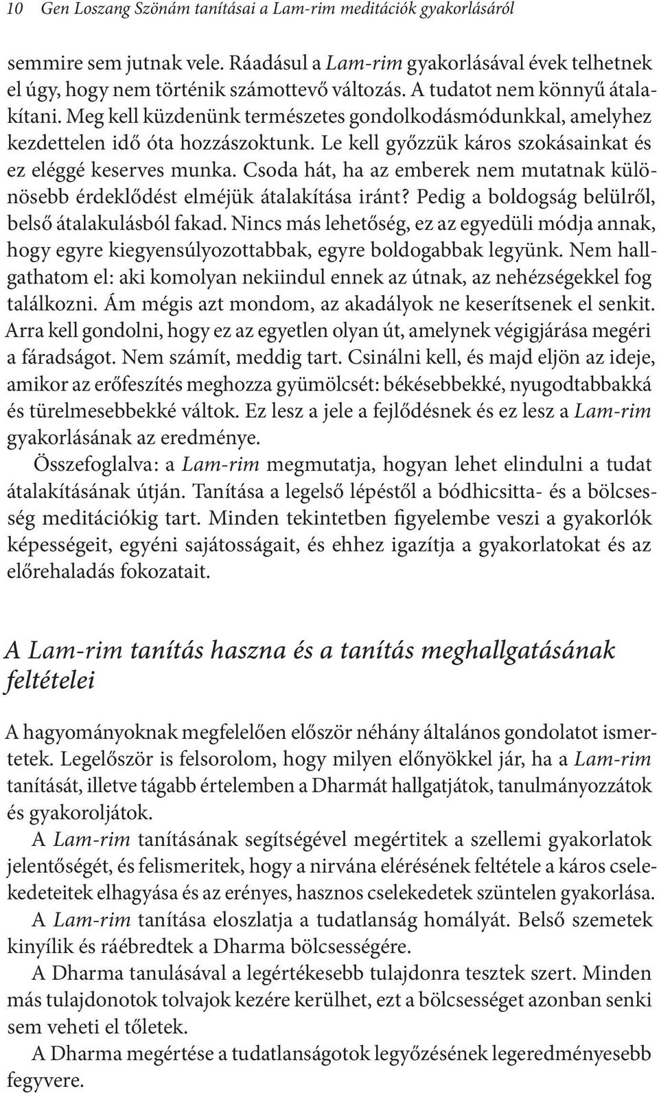 Csoda hát, ha az emberek nem mutatnak különösebb érdeklődést elméjük átalakítása iránt? Pedig a boldogság belülről, belső átalakulásból fakad.