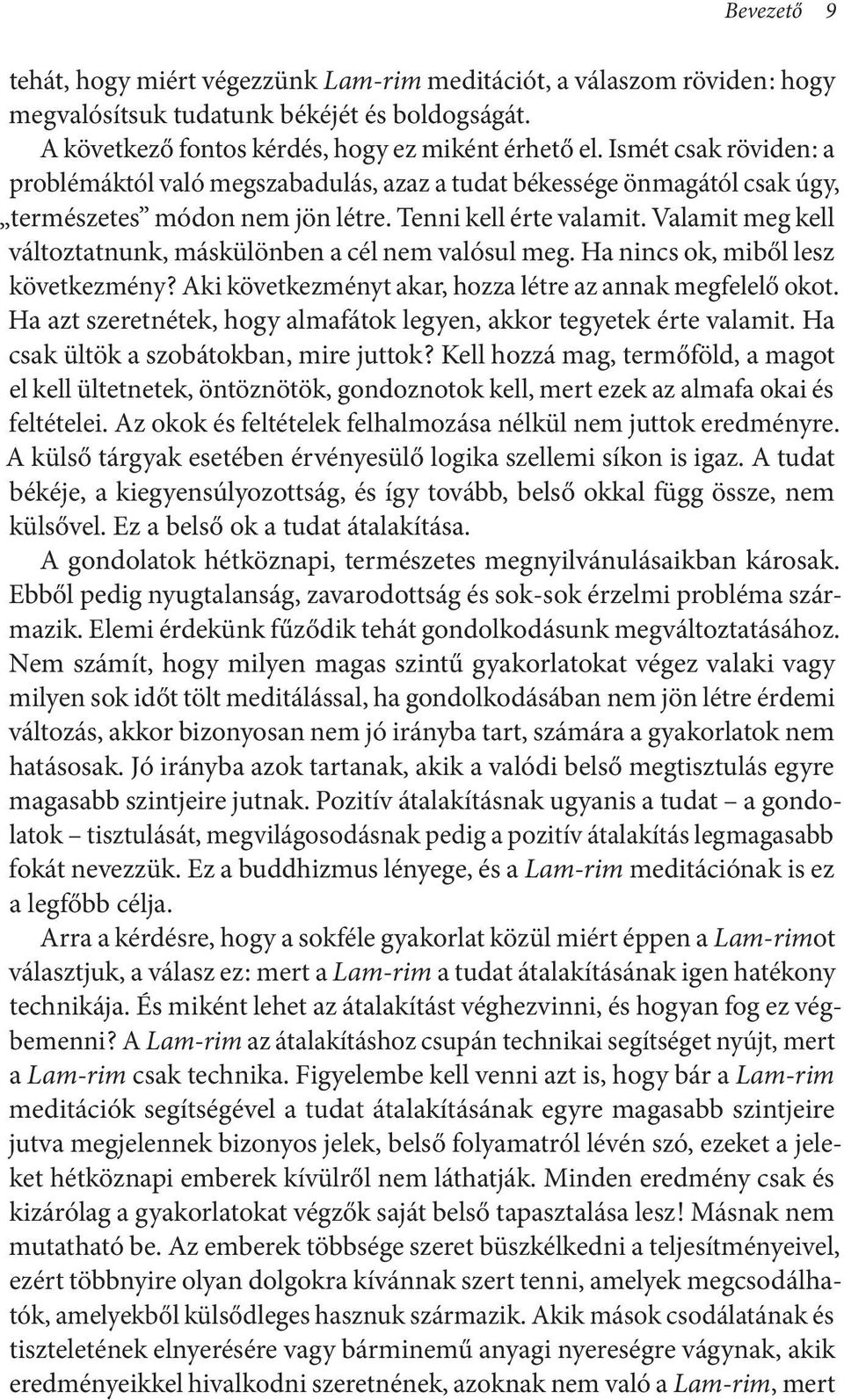 Valamit meg kell változtatnunk, máskülönben a cél nem valósul meg. Ha nincs ok, miből lesz következmény? Aki következményt akar, hozza létre az annak megfelelő okot.