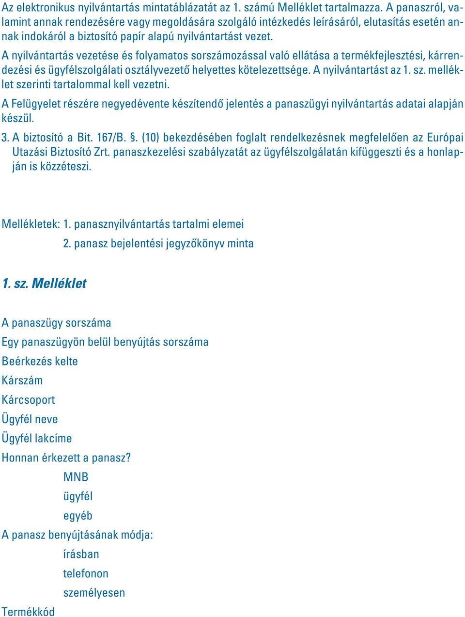 A nyilvántartás vezetése és folyamatos sorszámozással való ellátása a termékfejlesztési, kárrendezési és ügyfélszolgálati osztályvezetô helyettes kötelezettsége. A nyilvántartást az 1. sz.