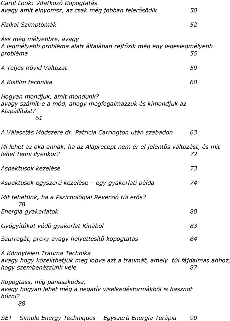 61 A Választás Módszere dr. Patricia Carrington után szabadon 63 Mi lehet az oka annak, ha az Alaprecept nem ér el jelentős változást, és mit lehet tenni ilyenkor?