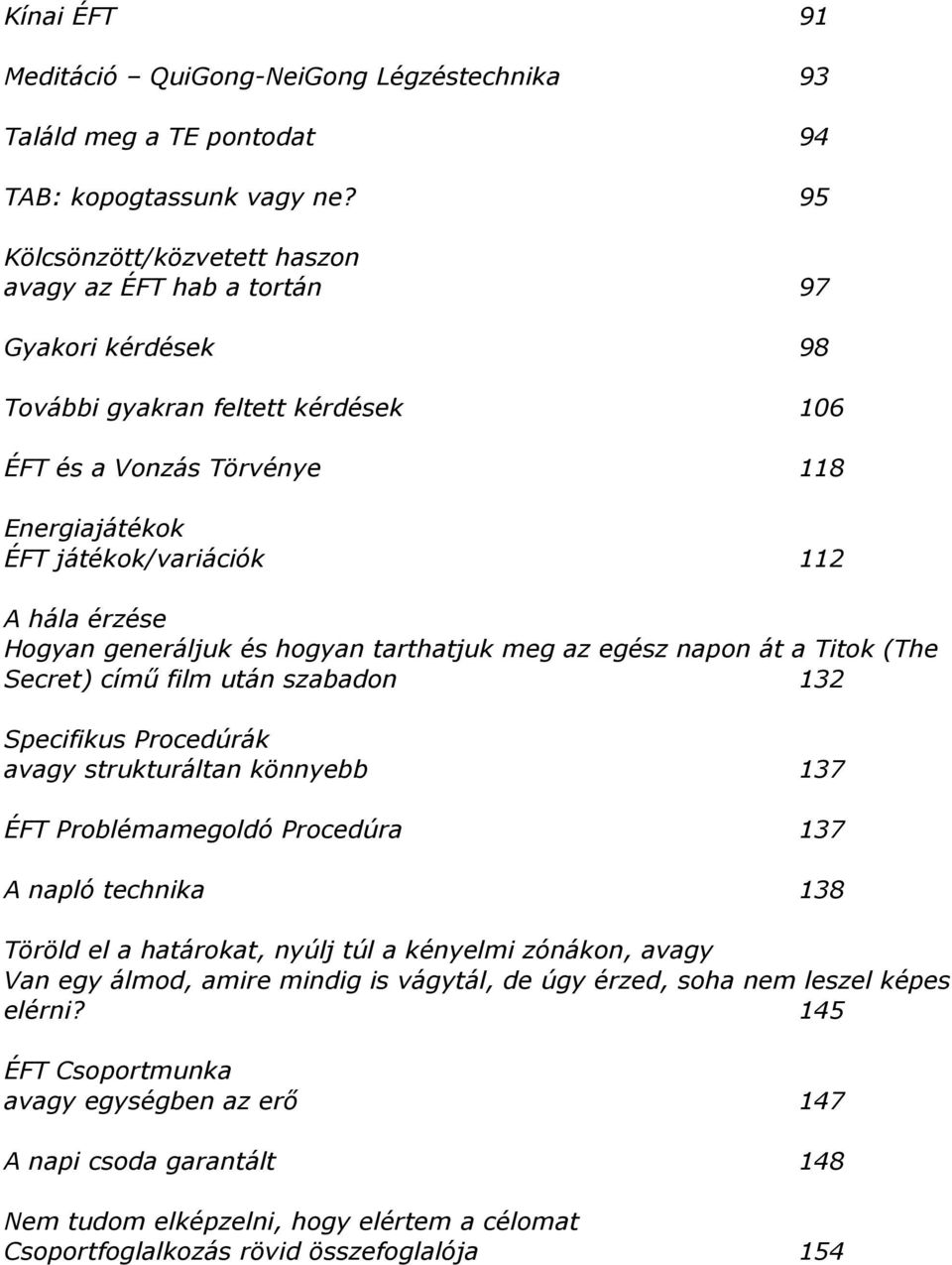 érzése Hogyan generáljuk és hogyan tarthatjuk meg az egész napon át a Titok (The Secret) című film után szabadon 132 Specifikus Procedúrák avagy strukturáltan könnyebb 137 ÉFT Problémamegoldó