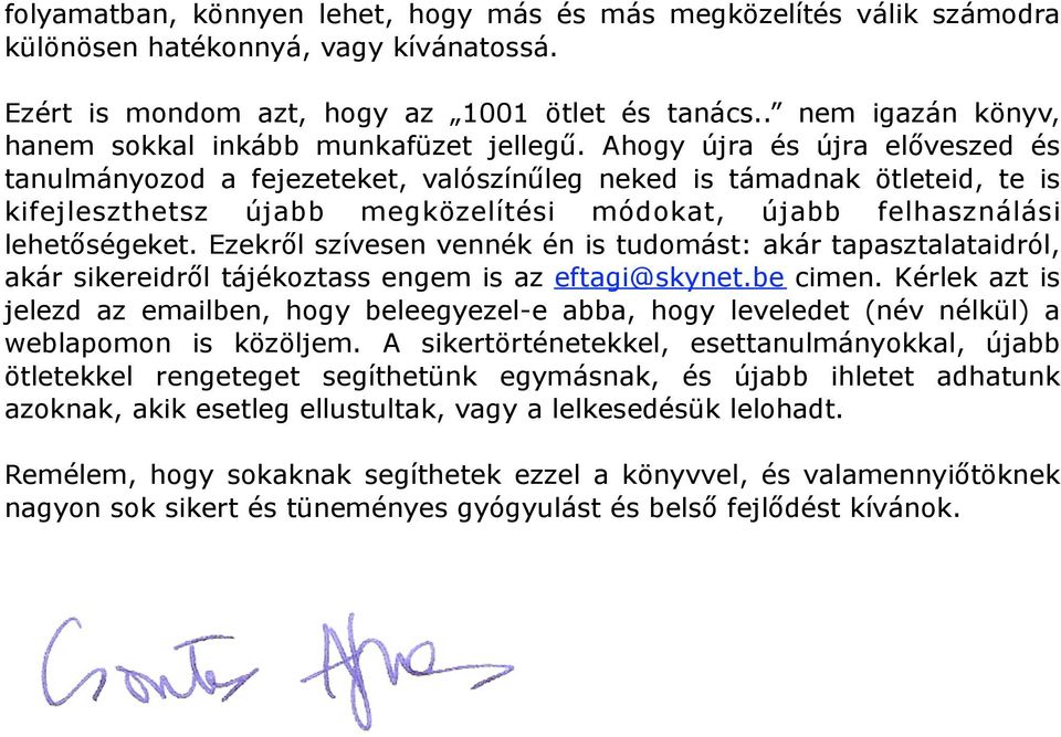 Ahogy újra és újra előveszed és tanulmányozod a fejezeteket, valószínűleg neked is támadnak ötleteid, te is kifejleszthetsz újabb megközelítési módokat, újabb felhasználási lehetőségeket.