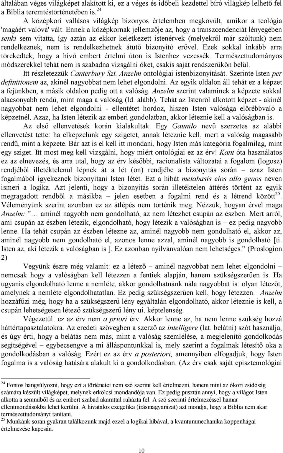 Ennek a középkornak jellemzője az, hogy a transzcendenciát lényegében senki sem vitatta, így aztán az ekkor keletkezett istenérvek (melyekről már szóltunk) nem rendelkeznek, nem is rendelkezhetnek