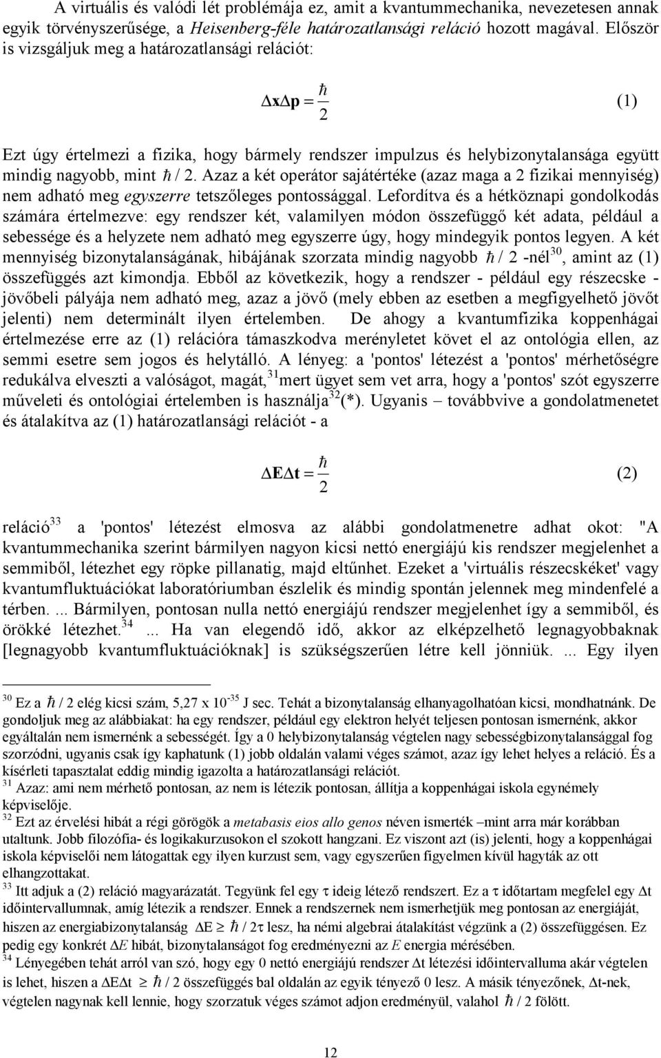 Azaz a két operátor sajátértéke (azaz maga a 2 fizikai mennyiség) nem adható meg egyszerre tetszőleges pontossággal.