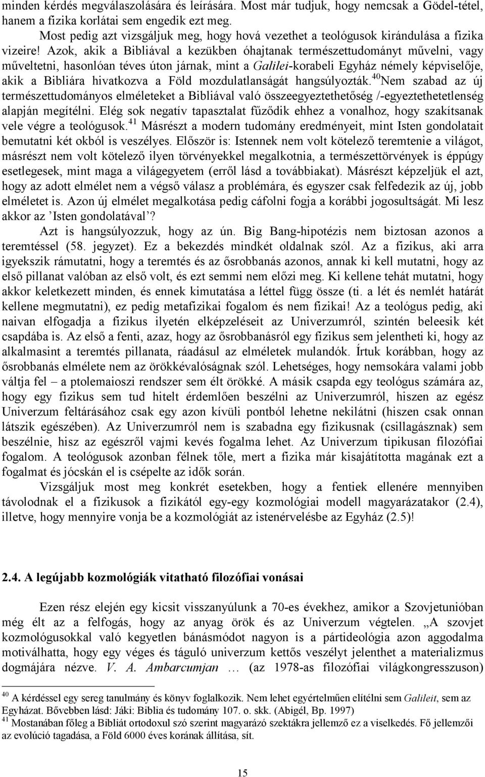 Azok, akik a Bibliával a kezükben óhajtanak természettudományt művelni, vagy műveltetni, hasonlóan téves úton járnak, mint a Galilei-korabeli Egyház némely képviselője, akik a Bibliára hivatkozva a