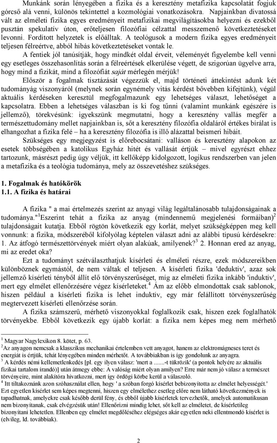 levonni. Fordított helyzetek is előálltak. A teológusok a modern fizika egyes eredményeit teljesen félreértve, abból hibás következtetéseket vontak le.