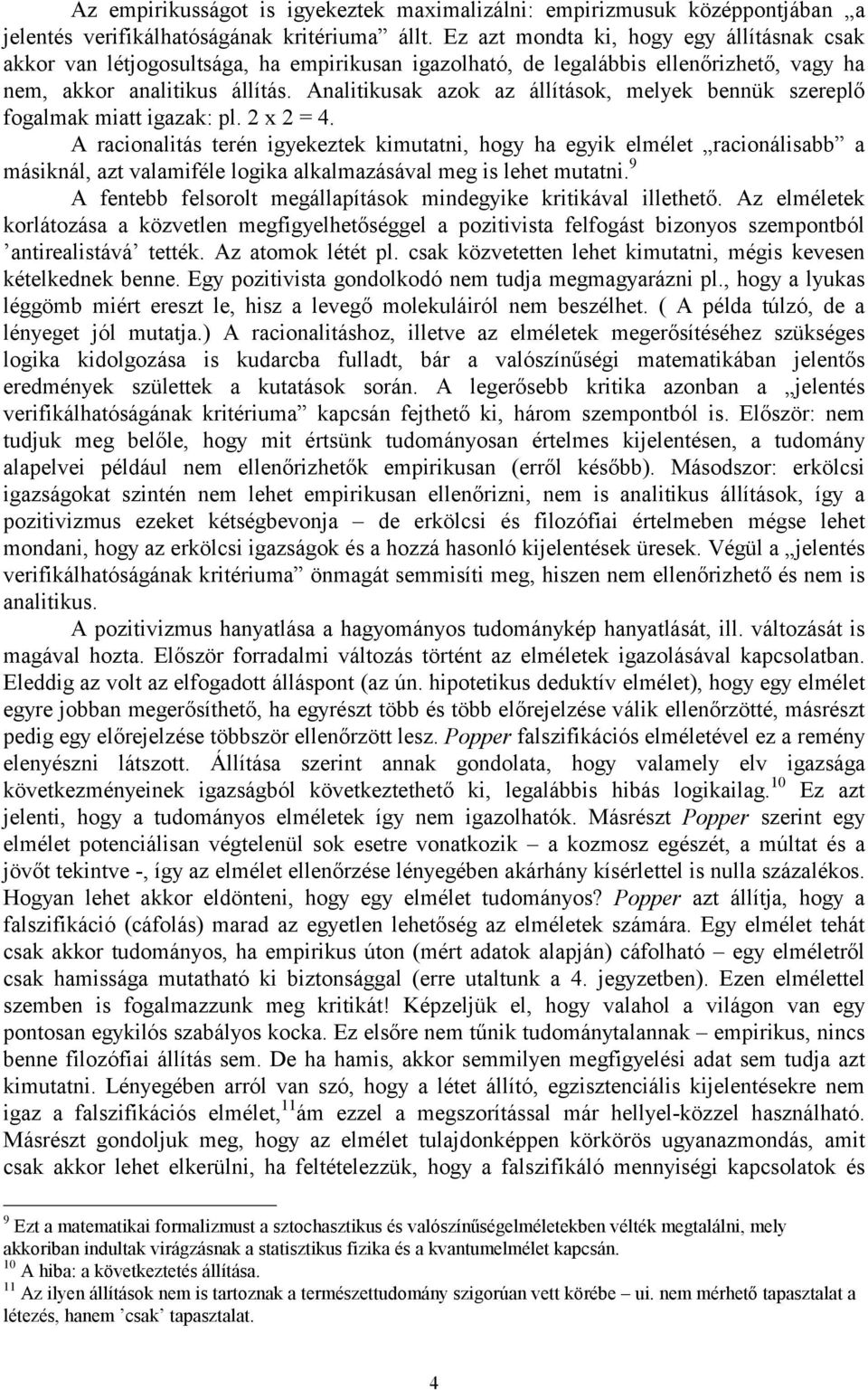 Analitikusak azok az állítások, melyek bennük szereplő fogalmak miatt igazak: pl. 2 x 2 = 4.