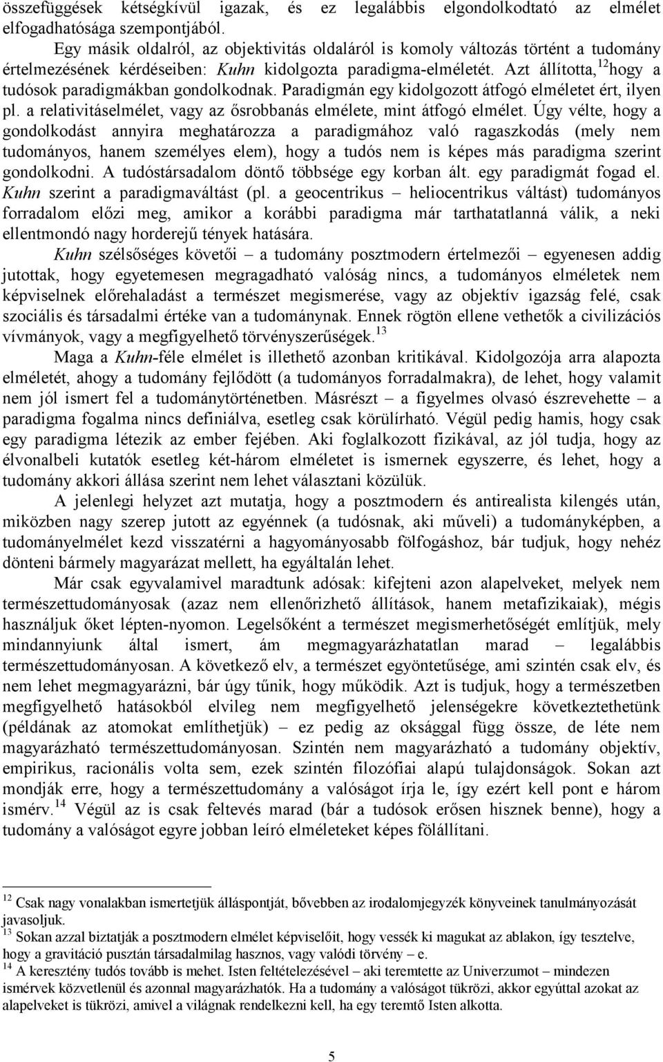 Azt állította, 12 hogy a tudósok paradigmákban gondolkodnak. Paradigmán egy kidolgozott átfogó elméletet ért, ilyen pl. a relativitáselmélet, vagy az ősrobbanás elmélete, mint átfogó elmélet.