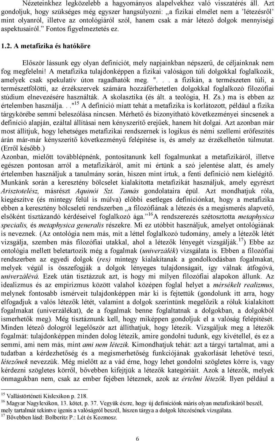 Fontos figyelmeztetés ez. 1.2. A metafizika és hatóköre Először lássunk egy olyan definíciót, mely napjainkban népszerű, de céljainknak nem fog megfelelni!