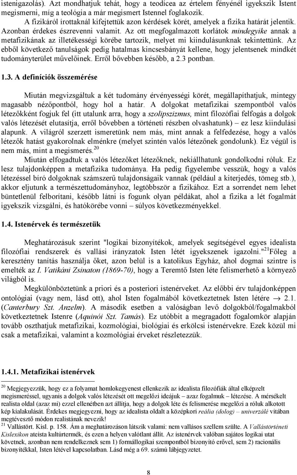 Az ott megfogalmazott korlátok mindegyike annak a metafizikának az illetékességi körébe tartozik, melyet mi kiindulásunknak tekintettünk.