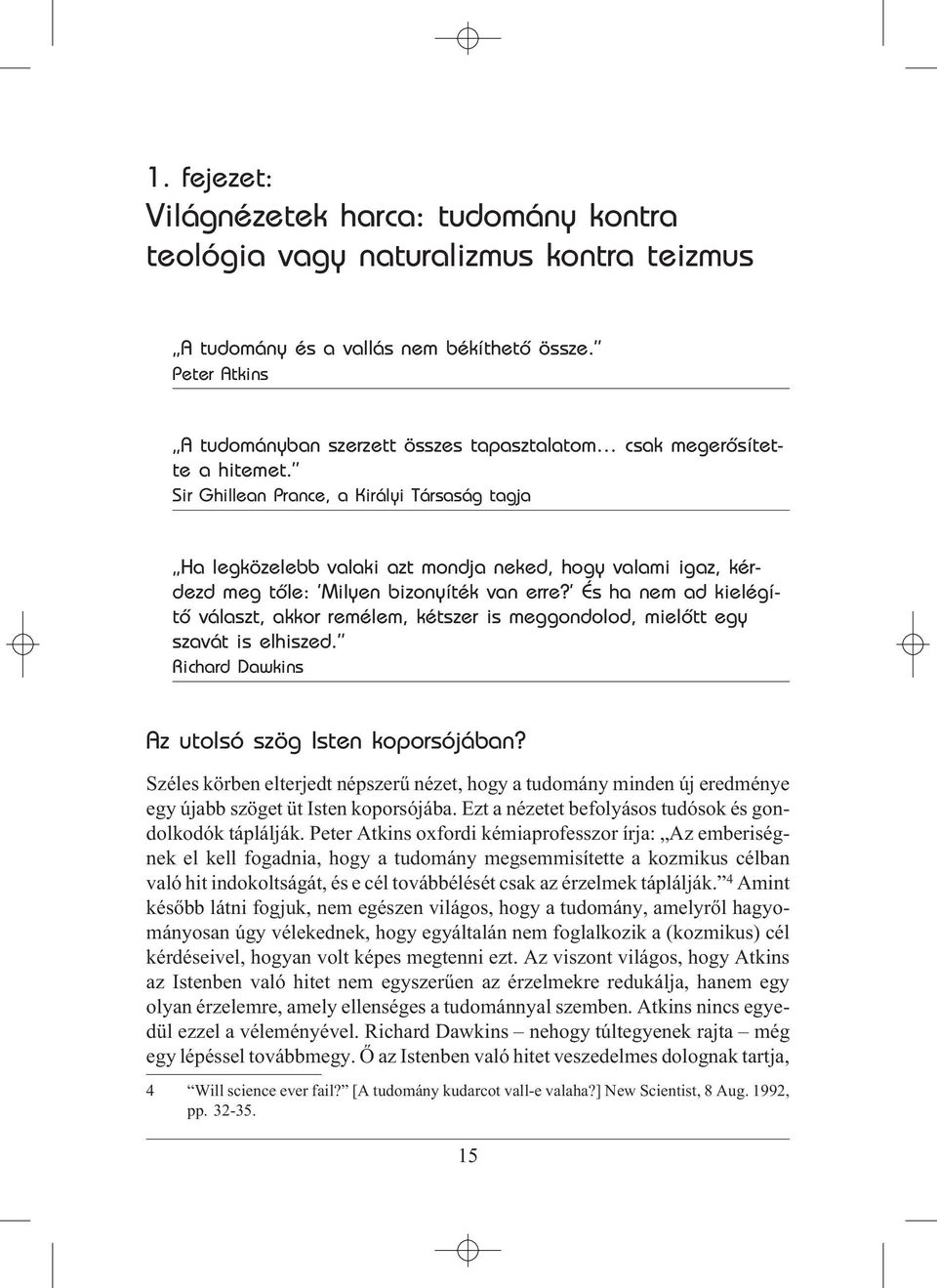 Sir Ghillean Prance, a Királyi Társaság tagja Ha legközelebb valaki azt mondja neked, hogy valami igaz, kérdezd meg tõle: Milyen bizonyíték van erre?