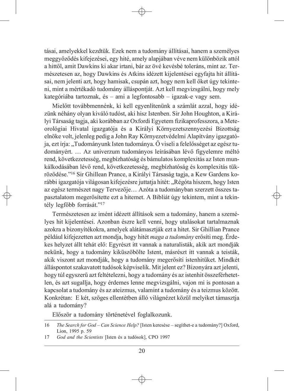 az. Természetesen az, hogy Dawkins és Atkins idézett kijelentései egyfajta hit állításai, nem jelenti azt, hogy hamisak, csupán azt, hogy nem kell õket úgy tekinteni, mint a mértékadó tudomány