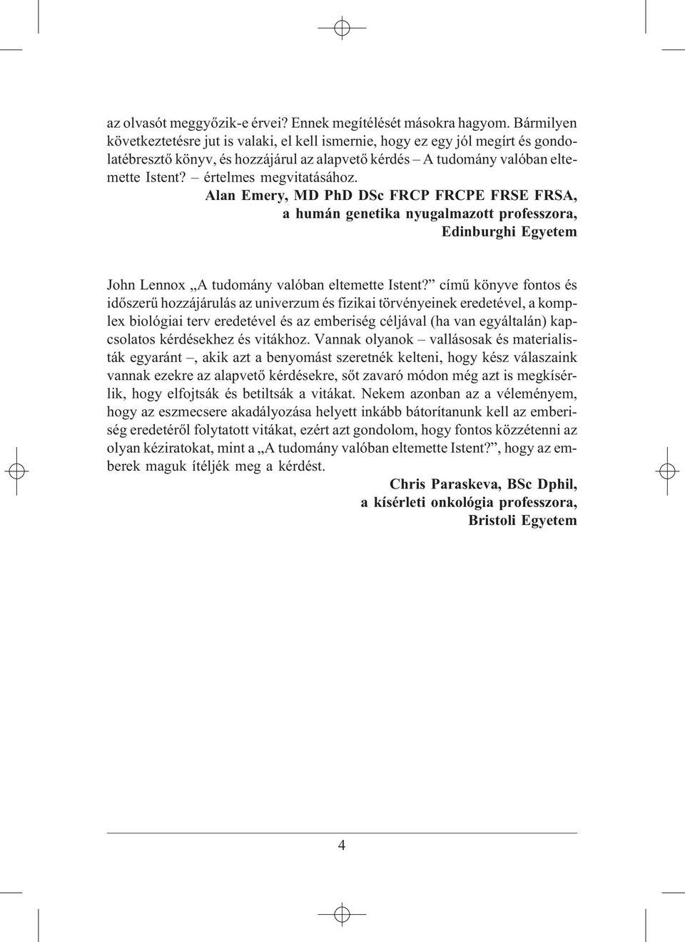 értelmes megvitatásához. Alan Emery, MD PhD DSc FRCP FRCPE FRSE FRSA, a humán genetika nyugalmazott professzora, Edinburghi Egyetem John Lennox A tudomány valóban eltemette Istent?