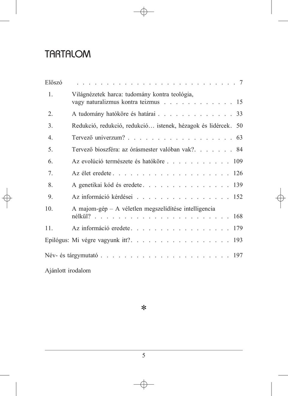 Az evolúció természete és hatóköre........... 109 7. Az élet eredete.................... 126 8. A genetikai kód és eredete............... 139 9. Az információ kérdései................ 152 10.