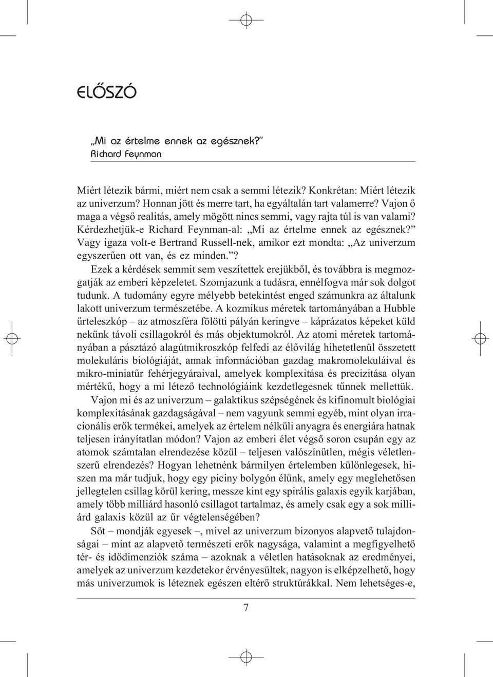 Kérdezhetjük-e Richard Feynman-al: Mi az értelme ennek az egésznek? Vagy igaza volt-e Bertrand Russell-nek, amikor ezt mondta: Az univerzum egyszerûen ott van, és ez minden.