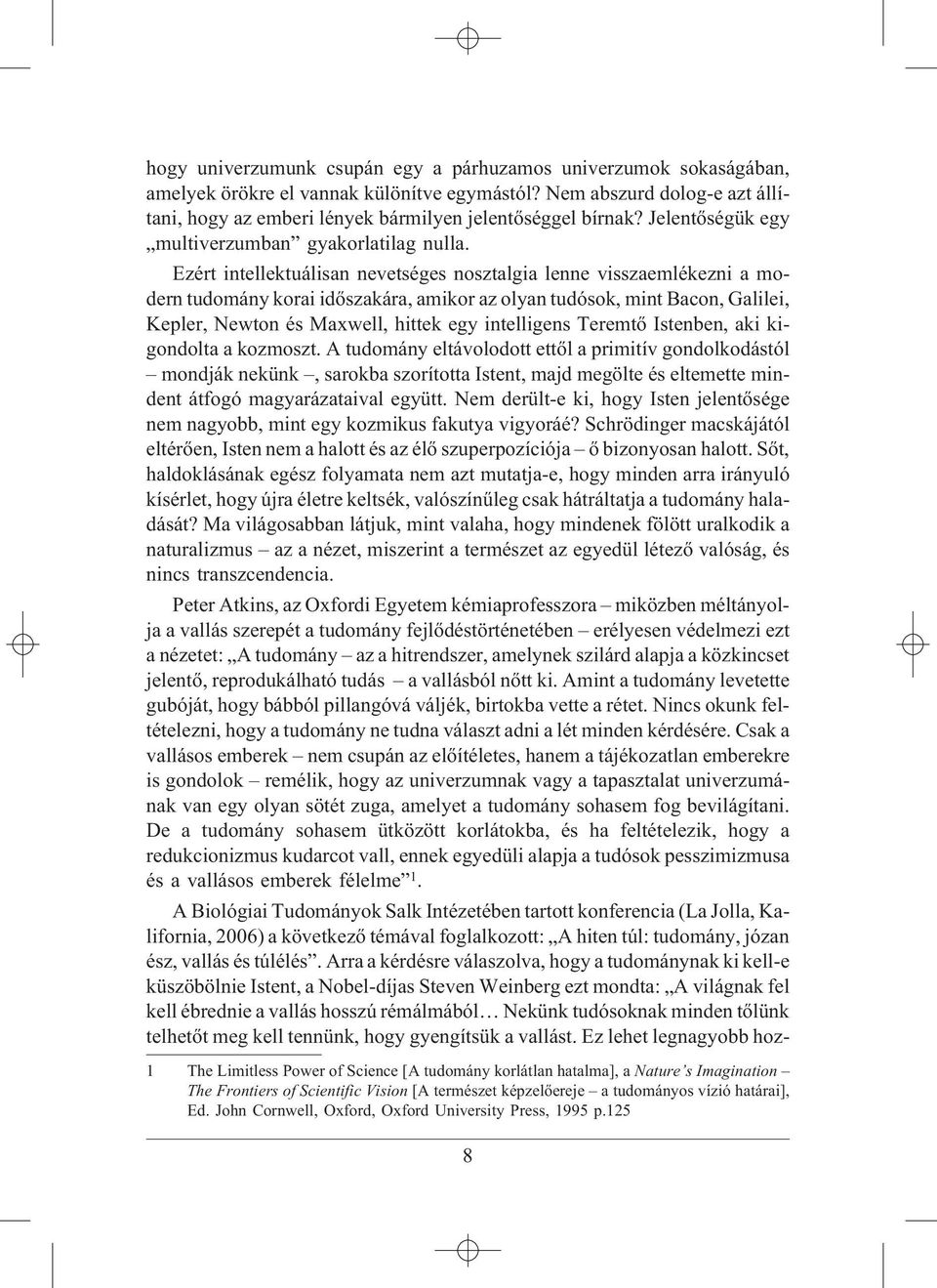 Ezért intellektuálisan nevetséges nosztalgia lenne visszaemlékezni a modern tudomány korai idõszakára, amikor az olyan tudósok, mint Bacon, Galilei, Kepler, Newton és Maxwell, hittek egy intelligens