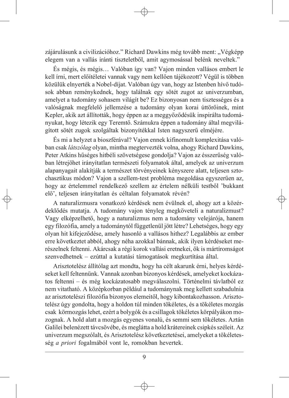 Valóban úgy van, hogy az Istenben hívõ tudósok abban reménykednek, hogy találnak egy sötét zugot az univerzumban, amelyet a tudomány sohasem világít be?