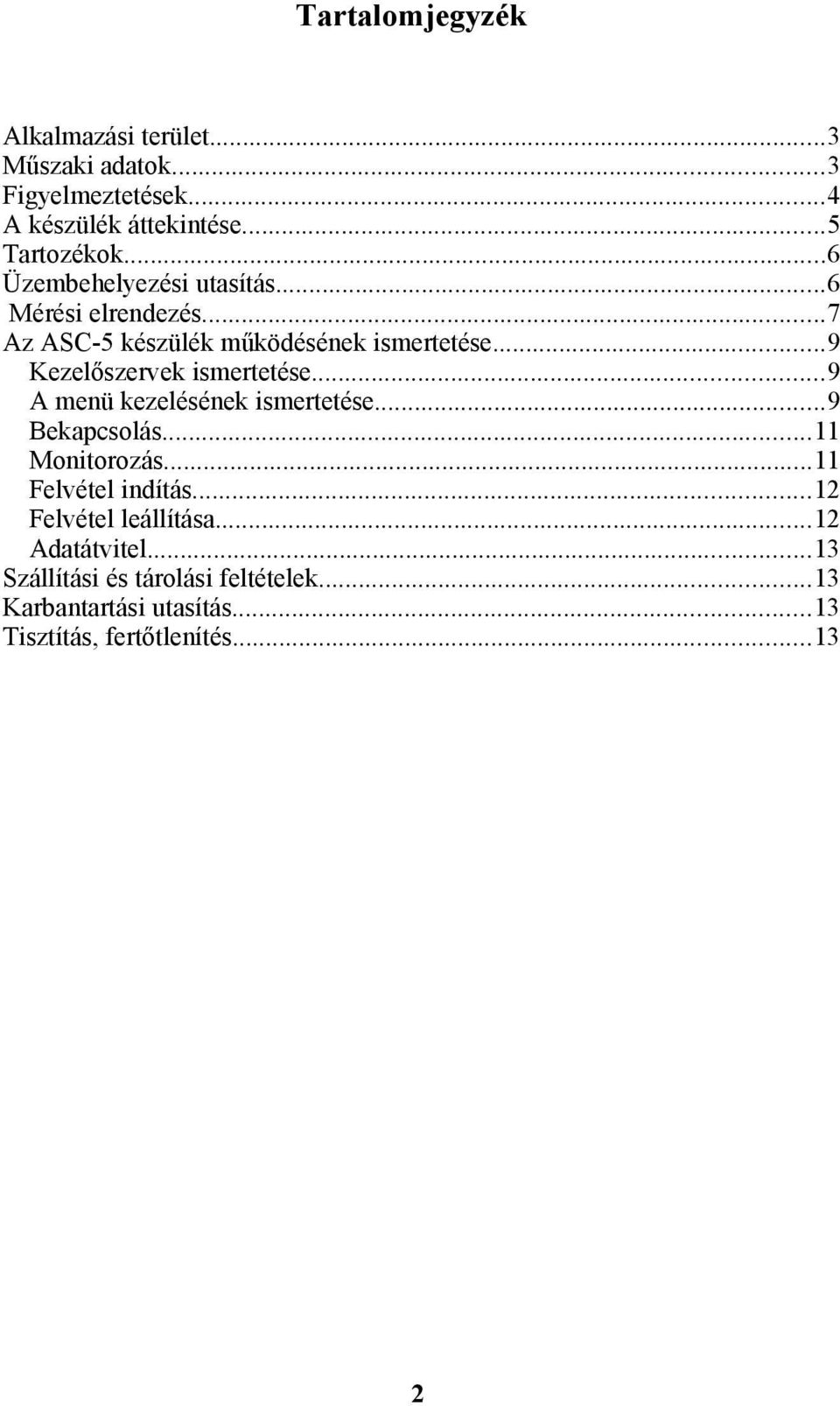 ..9 Kezelőszervek ismertetése...9 A menü kezelésének ismertetése...9 Bekapcsolás...11 Monitorozás...11 Felvétel indítás.