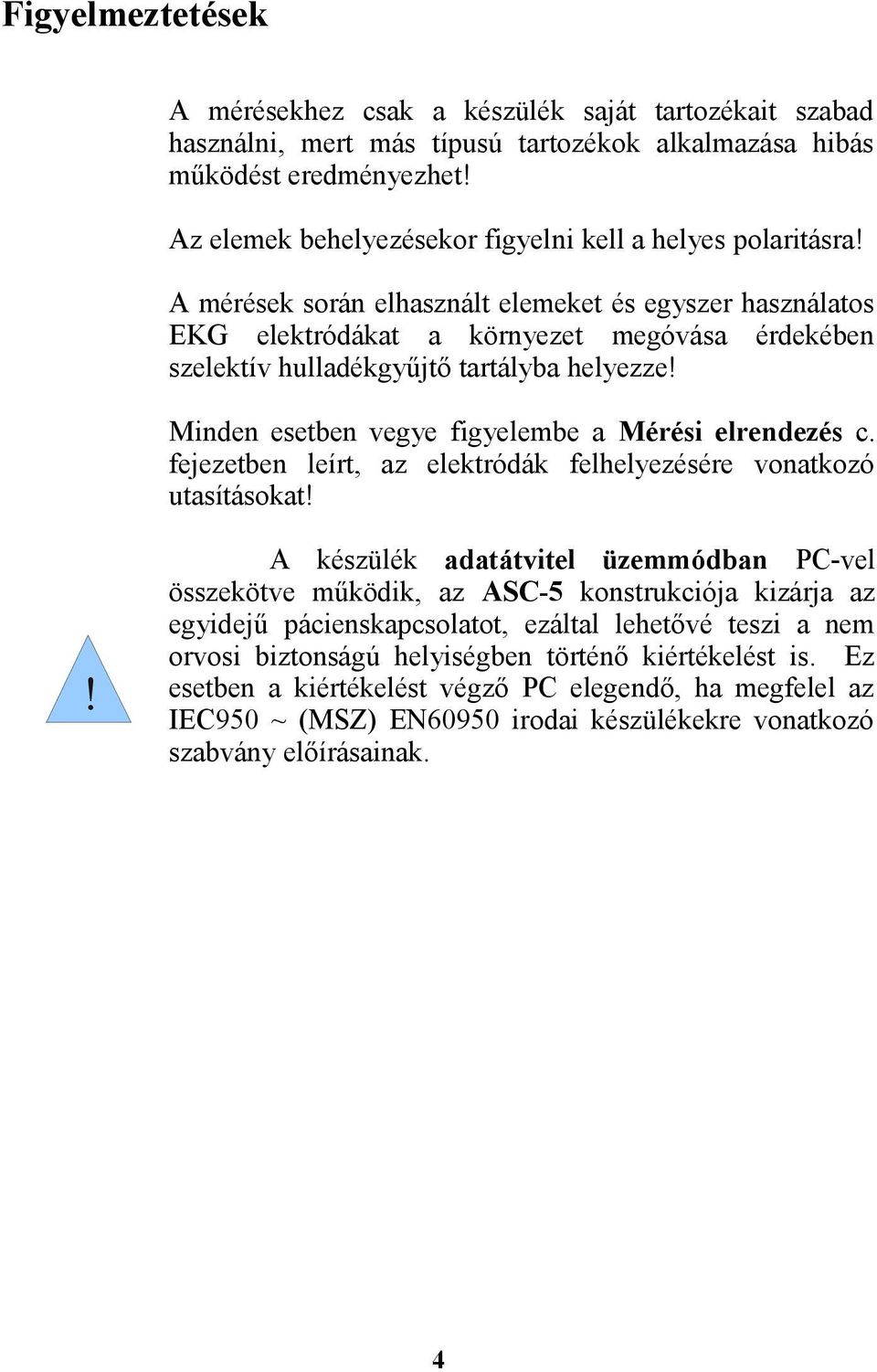 A mérések során elhasznált elemeket és egyszer használatos EKG elektródákat a környezet megóvása érdekében szelektív hulladékgyűjtő tartályba helyezze!