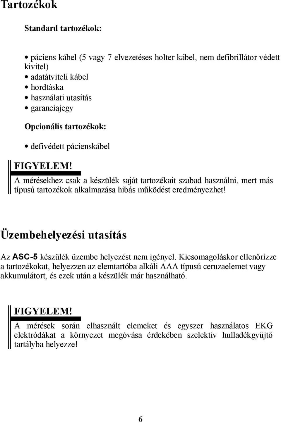 Üzembehelyezési utasítás Az ASC-5 készülék üzembe helyezést nem igényel.