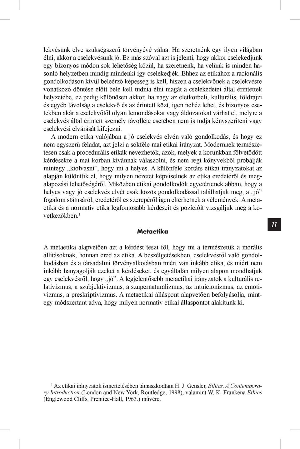 Ehhez az etikához a racionális gondolkodáson kívül beleérző képesség is kell, hiszen a cselekvőnek a cselekvésre vonatkozó döntése előtt bele kell tudnia élni magát a cselekedetei által érintettek